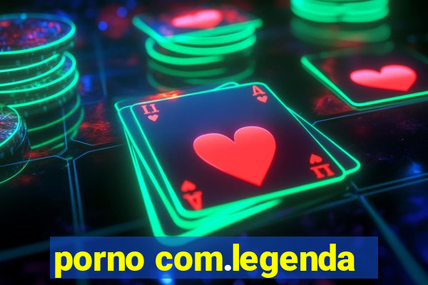 porno com.legenda